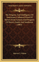 The Progress And Intelligence Of Americans; Collateral Proof Of Slavery From Genesis And Progress Of Slavery South And Southwest (1862)