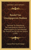 Bundel Van Onuitgegeeven Stukken: Dienende Ter Opheldering Der Vaderlandsche Historie En Regeeringsform, En Voornaamelyk Der Historie Van De Unie Van Utrecht (1780)(Dutch)