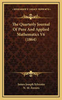 The Quarterly Journal Of Pure And Applied Mathematics V6 (1864)