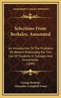 Selections from Berkeley, Annotated: An Introduction to the Problems of Modern Philosophy for Thean Introduction to the Problems of Modern Philosophy for the Use of Students in Colleges