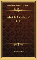 What Is A Catholic? (1913)
