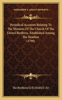 Periodical Accounts Relating To The Missions Of The Church Of The United Brethren, Established Among The Heathen (1790)