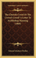 Church's Creed Or The Crown's Creed? A Letter To Archbishop Manning (1869)