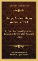 Philipp Melanchthon's Werke, Part 3-4: In Einer Auf Den Allgemeinen Gebrauch Berechneten Auswahl (1829)