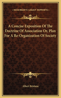 A Concise Exposition Of The Doctrine Of Association Or, Plan For A Re-Organization Of Society