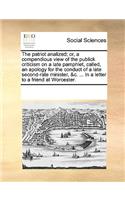 The patriot analized; or, a compendious view of the publick criticism on a late pamphlet, called, an apology for the conduct of a late second-rate minister, &c. ... In a letter to a friend at Worcester.: (English)