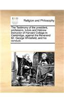 The Testimony of the president, professors, tutors and Hebrew instructor of Harvard College in Cambridge, against the Reverend Mr. George Whitefield, and his conduct.