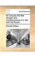 An enquiry into the danger and consequences of a war with the Dutch.