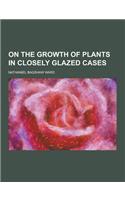 On the Growth of Plants in Closely Glazed Cases