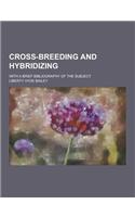 Cross-Breeding and Hybridizing; With a Brief Bibliography of the Subject: (English)
