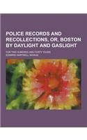 Police Records and Recollections, Or, Boston by Daylight and Gaslight; For Two Hundred and Forty Years: (English)