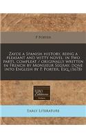 Zayde a Spanish History, Being a Pleasant and Witty Novel: In Two Parts, Compleat / Originally Written in French by Monsieur Segray; Done Into English by P. Porter, Esq. (1678): In Two Parts, Compleat / Originally Written in French by Monsieur Segray; Done Into English by P. Porter, Esq. (1678)