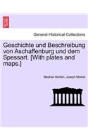 Geschichte Und Beschreibung Von Aschaffenburg Und Dem Spessart. [With Plates and Maps.]