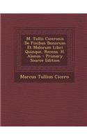 M. Tullii Ciceronis de Finibus Bonorum Et Malorum Libri Quinque, Recens. H. Alanus