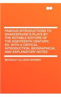 Famous Introductions to Shakespeare's Plays by the Notable Editors of the Eighteenth Century; Ed. with a Critical Introduction, Biographical and Explanatory Notes