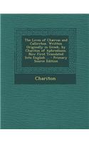 The Loves of Chaercas and Callirrhoe. Written Originally in Greek, by Chariton of Aphrodisios. Now First Translated Into English ...