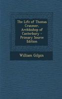 The Life of Thomas Cranmer, Archbishop of Canterbury - Primary Source Edition