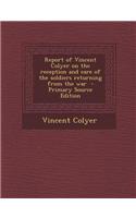 Report of Vincent Colyer on the Reception and Care of the Soldiers Returning from the War - Primary Source Edition