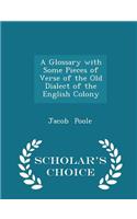A Glossary with Some Pieces of Verse of the Old Dialect of the English Colony - Scholar's Choice Edition