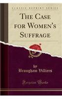 The Case for Women's Suffrage (Classic Reprint)