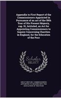 Appendix to First Report of the Commissioners Appointed in Pursuance of an act of the 58th Year of His Present Majesty, cap. 91, Intituled, an Act for Appointing Commissioners to Inquire Concerning Charities in England, for the Education of the Poo