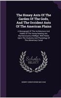 The Honey Ants Of The Garden Of The Gods, And The Occident Ants Of The American Plains: A Monograph Of The Architecture And Habits Of The Honey-bearing Ant, Myrmecocystus Melliger, With Notes Upon The Anatomy And Physiology Of The Alime