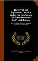 History of the Eighteenth Century and of the Nineteenth Till the Overthrow of the French Empire: With Particular Reference to Mental Cultivation and Progress