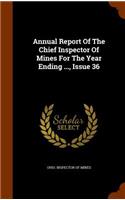 Annual Report of the Chief Inspector of Mines for the Year Ending ..., Issue 36