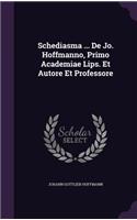 Schediasma ... De Jo. Hoffmanno, Primo Academiae Lips. Et Autore Et Professore