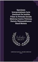 Specimen Interpretationis Iuris Statutarii de Iustitia Filiae in Petenda Gerada Materna Contra Vitricum Statuto Weissenfelsensi Haud Mutata