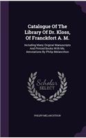 Catalogue Of The Library Of Dr. Kloss, Of Franckfort A. M.