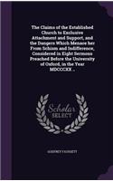 The Claims of the Established Church to Exclusive Attachment and Support, and the Dangers Which Menace her From Schism and Indifference, Considered in Eight Sermons Preached Before the University of Oxford, in the Year MDCCCXX ..