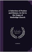 Selection of Psalms and Hymns, As Set to the Organ of Harbridge Church