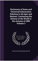 Dictionary of Dates and Universal Information Relating to all Ages and Nations, Containing the History of the World to the Autumn of 1889 Volume 3