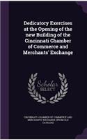 Dedicatory Exercises at the Opening of the new Building of the Cincinnati Chamber of Commerce and Merchants' Exchange
