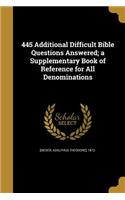 445 Additional Difficult Bible Questions Answered; a Supplementary Book of Reference for All Denominations