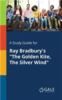 A Study Guide for Ray Bradbury's "The Golden Kite, The Silver Wind"