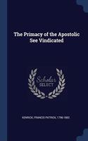 THE PRIMACY OF THE APOSTOLIC SEE VINDICA