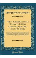 Hill's Albemarle (Stanly County, N. C.) City Directory, 1961-1962, Including Badin: Containing an Alphabetical Directory of Business Concerns and Private Citizens, Including Rural Route Residents, a Directory of Householders, Occupants of Office Bu: Containing an Alphabetical Directory of Business Concerns and Private Citizens, Including Rural Route Residents, a Directory of Householders, Occupa