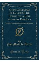 Obras Completas de D. JosÃ© M. de Pereda de la Real Academia EspaÃ±ola, Vol. 17: PachÃ­n GonzÃ¡lez Y BiografÃ­a de Pereda (Classic Reprint)