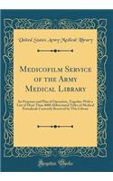 Medicofilm Service of the Army Medical Library: Its Purposes and Plan of Operation, Together with a List of More Than 4000 Abbreviated Titles of Medical Periodicals Currently Received by This Library (Classic Reprint): Its Purposes and Plan of Operation, Together with a List of More Than 4000 Abbreviated Titles of Medical Periodicals Currently Received by This Libr