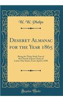 Deseret Almanac for the Year 1865: Being the Thirty Sixth Year of the Church of Jesus Christ of Latter-Day Saints, from April 6, 1830 (Classic Reprint)