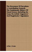 Horsemen Of Tarentum. A Contribution Towards The Numismatic History Of Great Greece. Including An Essay On Artists' Engravers' And Magistrates' Signatures
