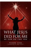 What Jesus Did for Me: He Can Do for You