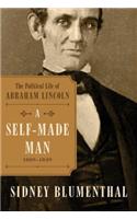 A Self-Made Man: The Political Life of Abraham Lincoln Vol. I, 1809 - 1849: The Political Life of Abraham Lincoln Vol. I, 1809 - 1849