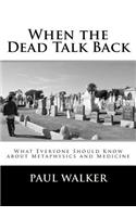 When the Dead Talk Back: What Everyone Should Know about Metaphysics and Medicine(English)