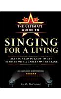 Ultimate Guide To Singing For A Living: All you need to know to get started with a career on the stage