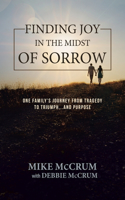 Finding Joy in the Midst of Sorrow: One Family's Journey from Tragedy to Triumph...And Purpose