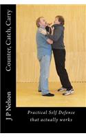 Counter, Catch, Carry: Practical Self Defense That Actually Works