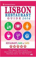 Lisbon Restaurant Guide 2016: Best Rated Restaurants in Lisbon, Portugal - 500 restaurants, bars and cafés recommended for visitors, 2016(English)